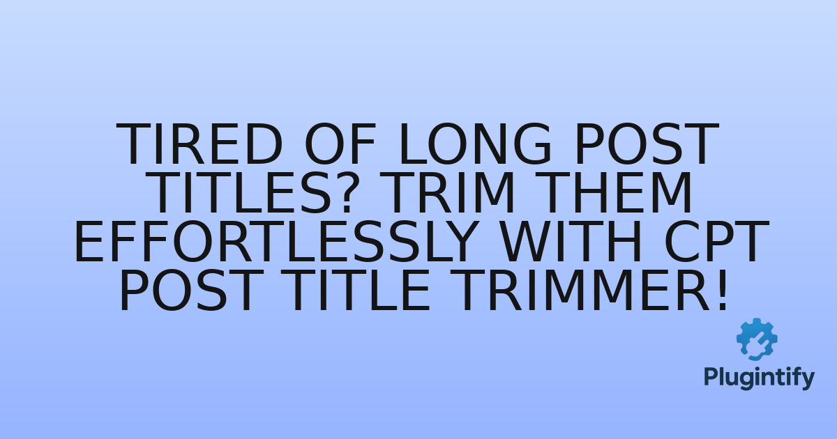 You are currently viewing Tired of Long Post Titles? Trim Them Effortlessly with CPT Post Title Trimmer!