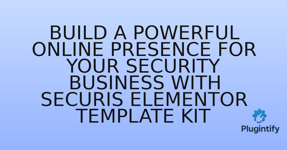 You are currently viewing Build a Powerful Online Presence for Your Security Business with Securis Elementor Template Kit