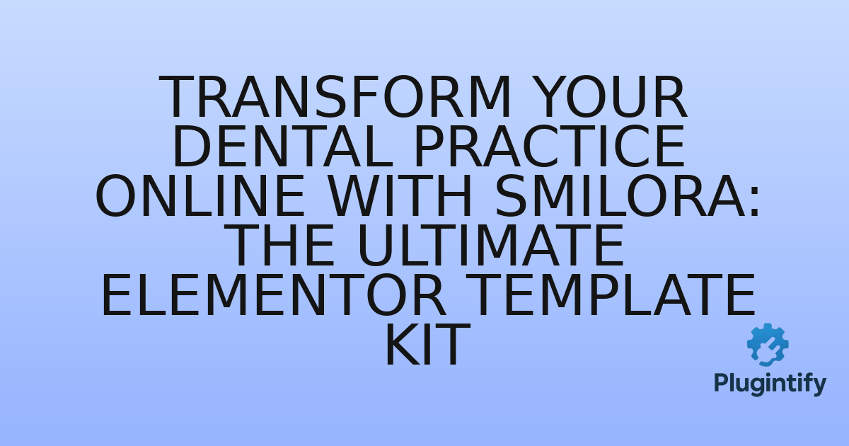 You are currently viewing Transform Your Dental Practice Online with Smilora: The Ultimate Elementor Template Kit
