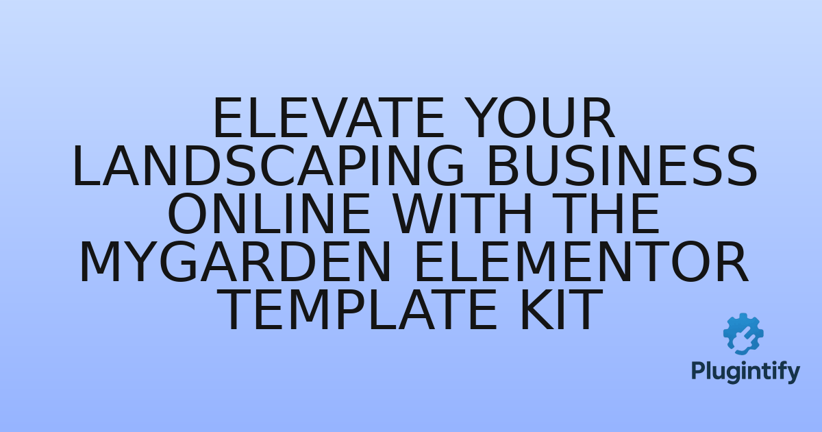 You are currently viewing Elevate Your Landscaping Business Online with the MyGarden Elementor Template Kit