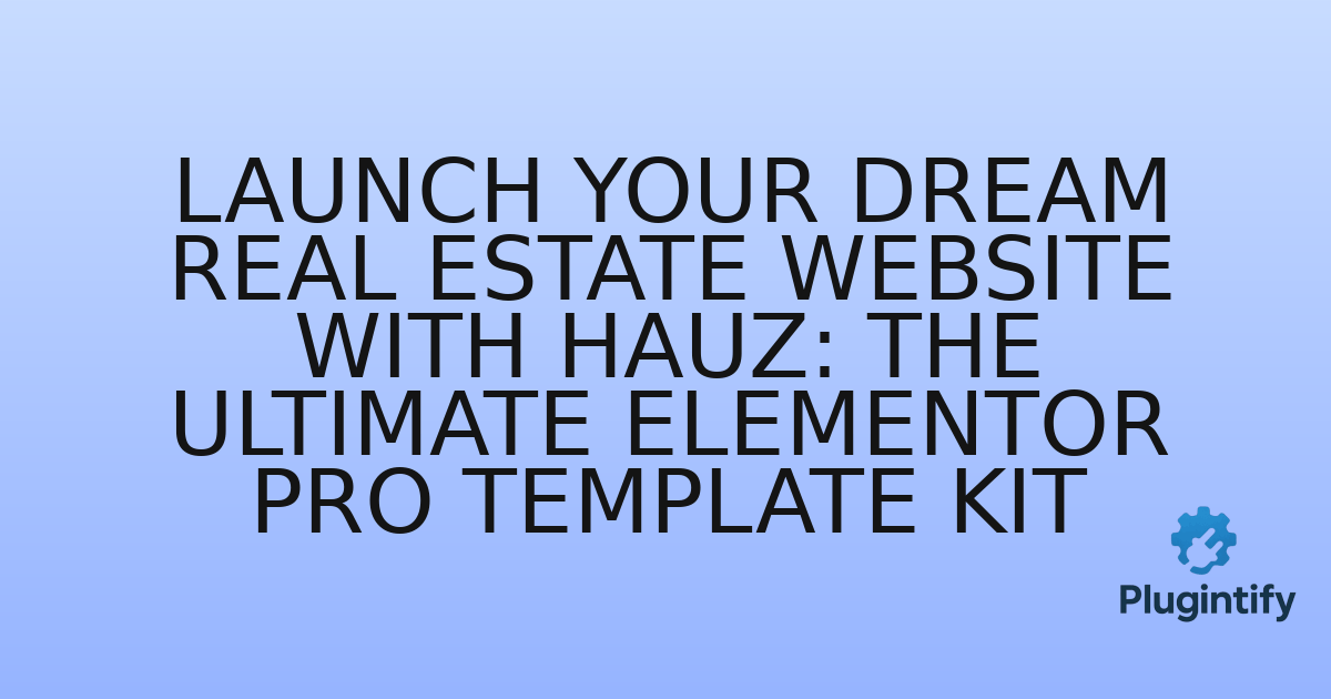 You are currently viewing Launch Your Dream Real Estate Website with Hauz: The Ultimate Elementor Pro Template Kit