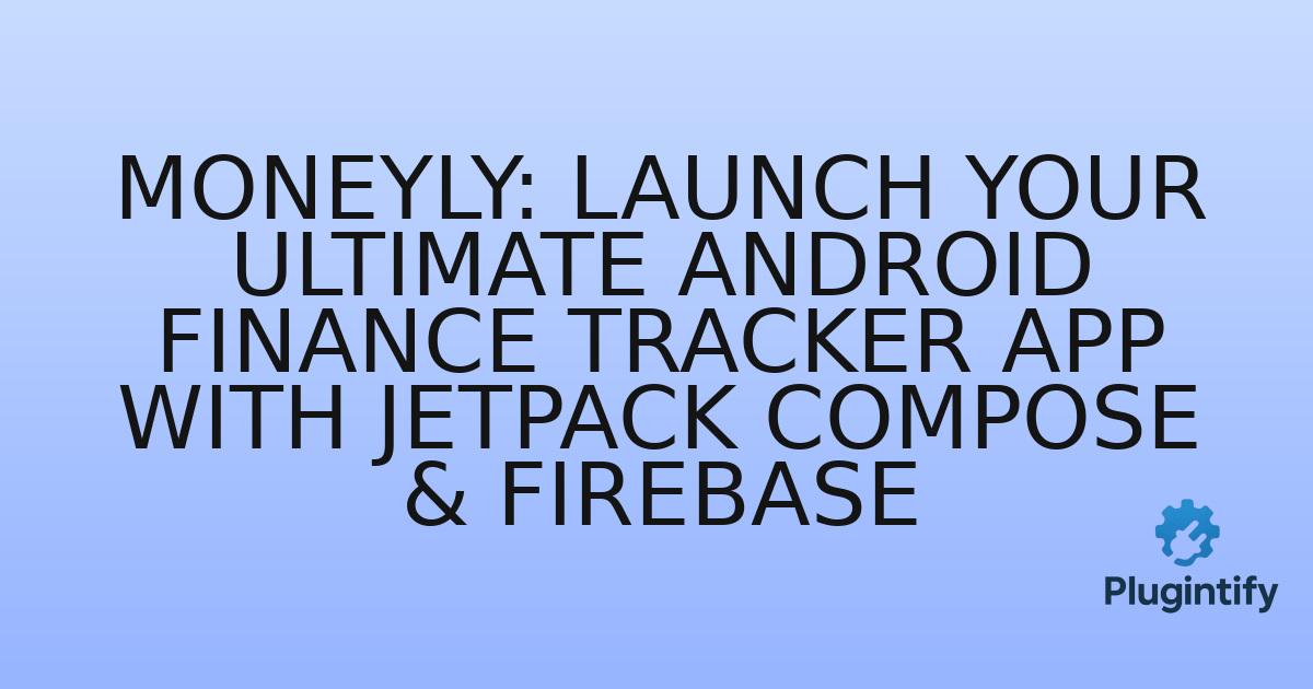 You are currently viewing Moneyly: Launch Your Ultimate Android Finance Tracker App with Jetpack Compose & Firebase