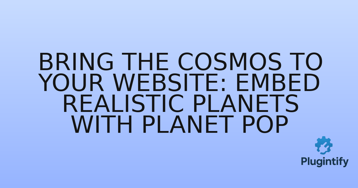 You are currently viewing Bring the Cosmos to Your Website: Embed Realistic Planets with Planet Pop
