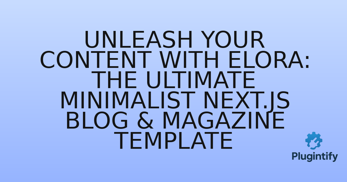 You are currently viewing Unleash Your Content with Elora: The Ultimate Minimalist Next.js Blog & Magazine Template