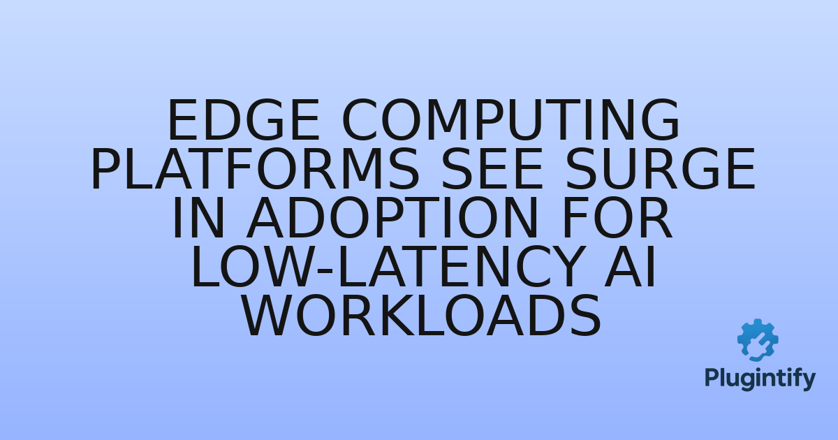 You are currently viewing Edge Computing Platforms See Surge in Adoption for Low-Latency AI Workloads