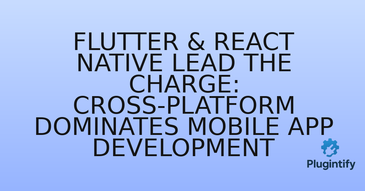 You are currently viewing Flutter & React Native Lead the Charge: Cross-Platform Dominates Mobile App Development
