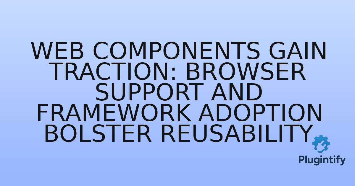 You are currently viewing Web Components Gain Traction: Browser Support and Framework Adoption Bolster Reusability