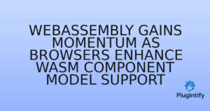 Read more about the article WebAssembly Gains Momentum as Browsers Enhance Wasm Component Model Support