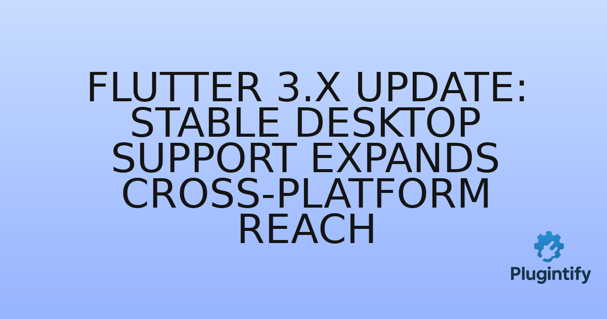 You are currently viewing Flutter 3.x Update: Stable Desktop Support Expands Cross-Platform Reach