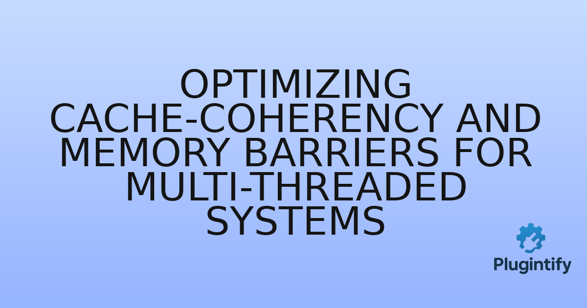 You are currently viewing Optimizing Cache-Coherency and Memory Barriers for Multi-threaded Systems