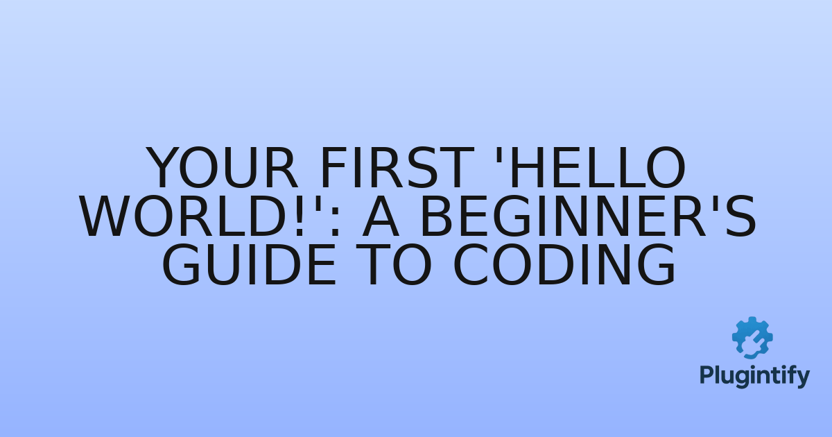 You are currently viewing Your First ‘Hello World!’: A Beginner’s Guide to Coding