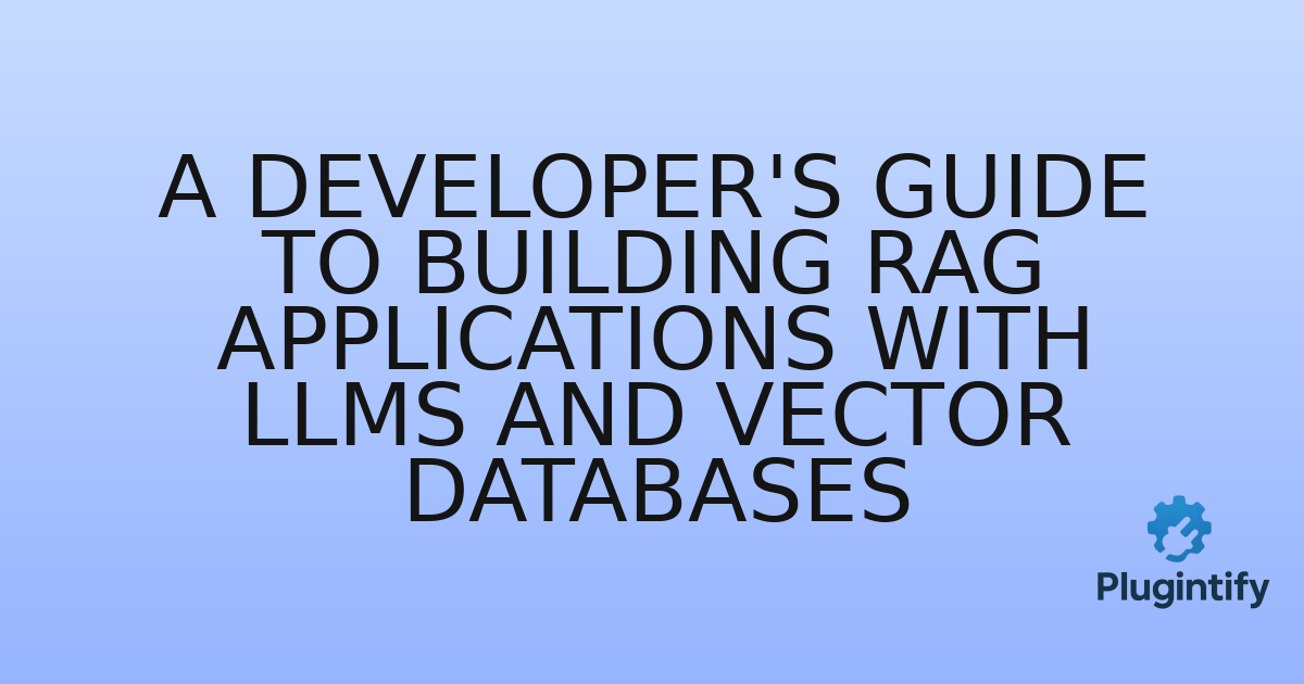 You are currently viewing A Developer’s Guide to Building RAG Applications with LLMs and Vector Databases