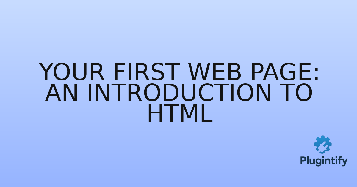 You are currently viewing Your First Web Page: An Introduction to HTML