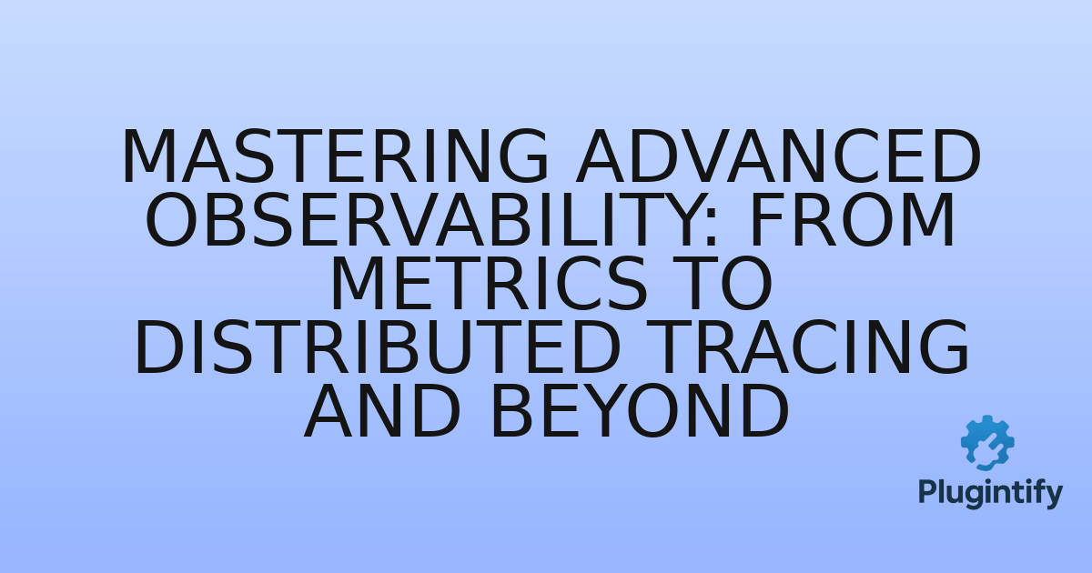 You are currently viewing Mastering Advanced Observability: From Metrics to Distributed Tracing and Beyond