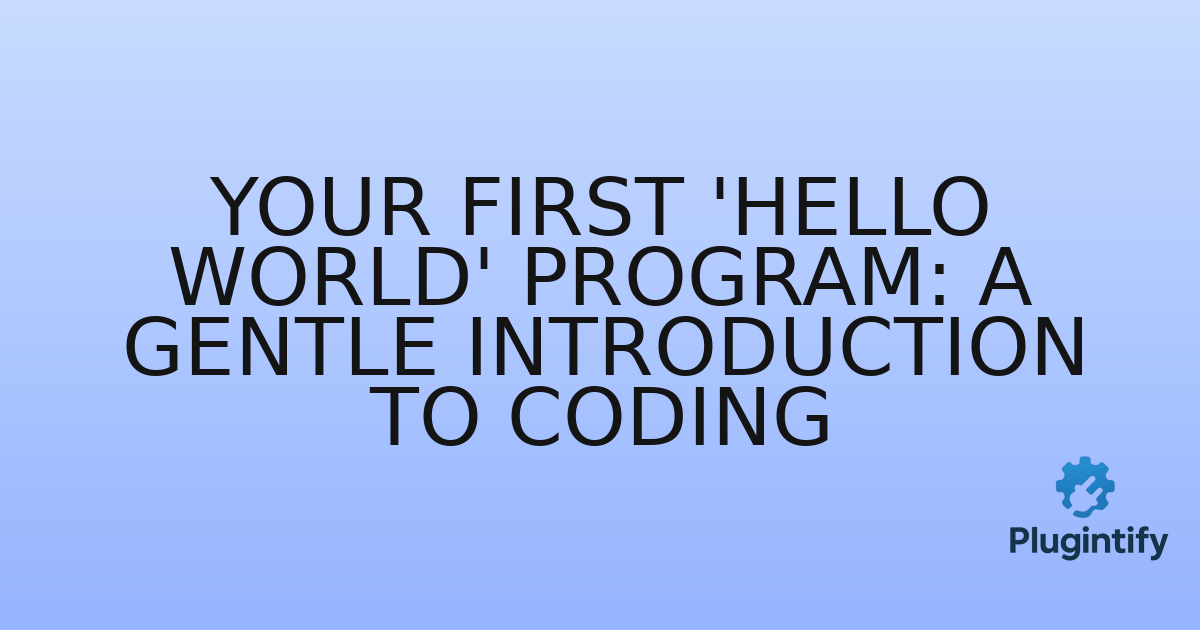 You are currently viewing Your First ‘Hello World’ Program: A Gentle Introduction to Coding