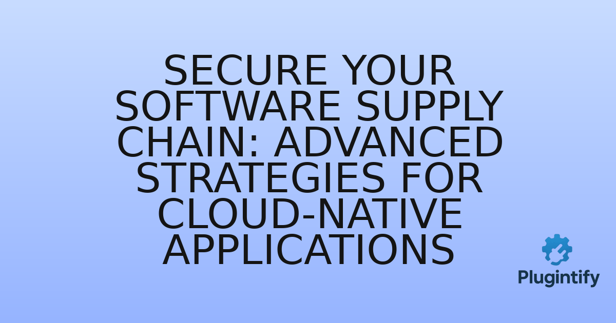 You are currently viewing Secure Your Software Supply Chain: Advanced Strategies for Cloud-Native Applications