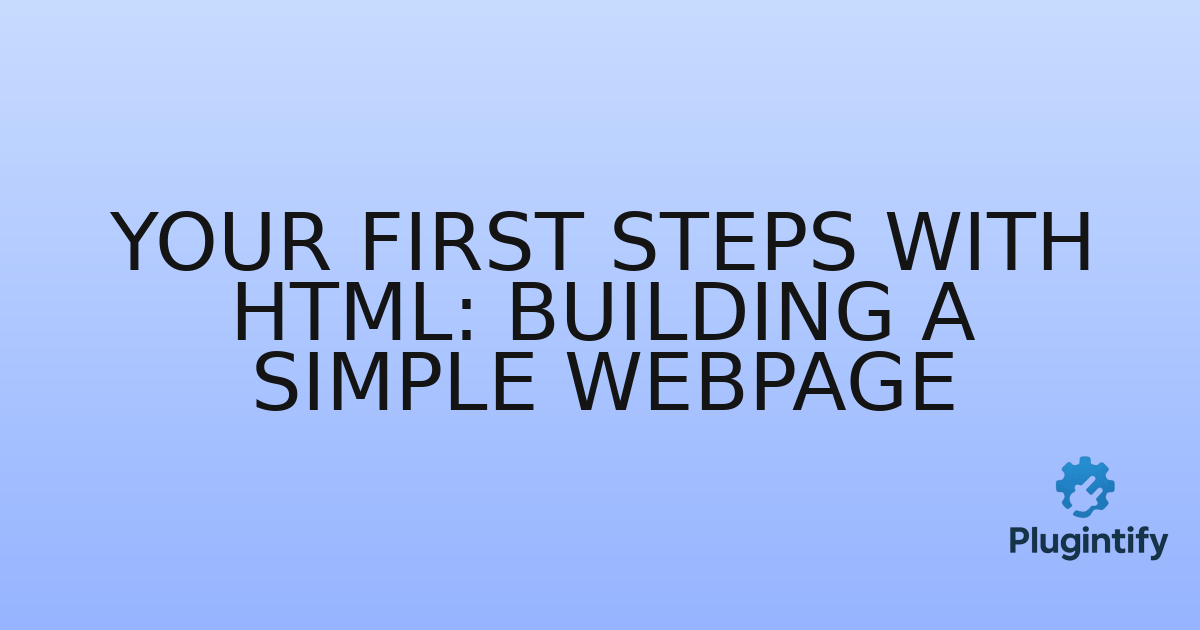 You are currently viewing Your First Steps with HTML: Building a Simple Webpage