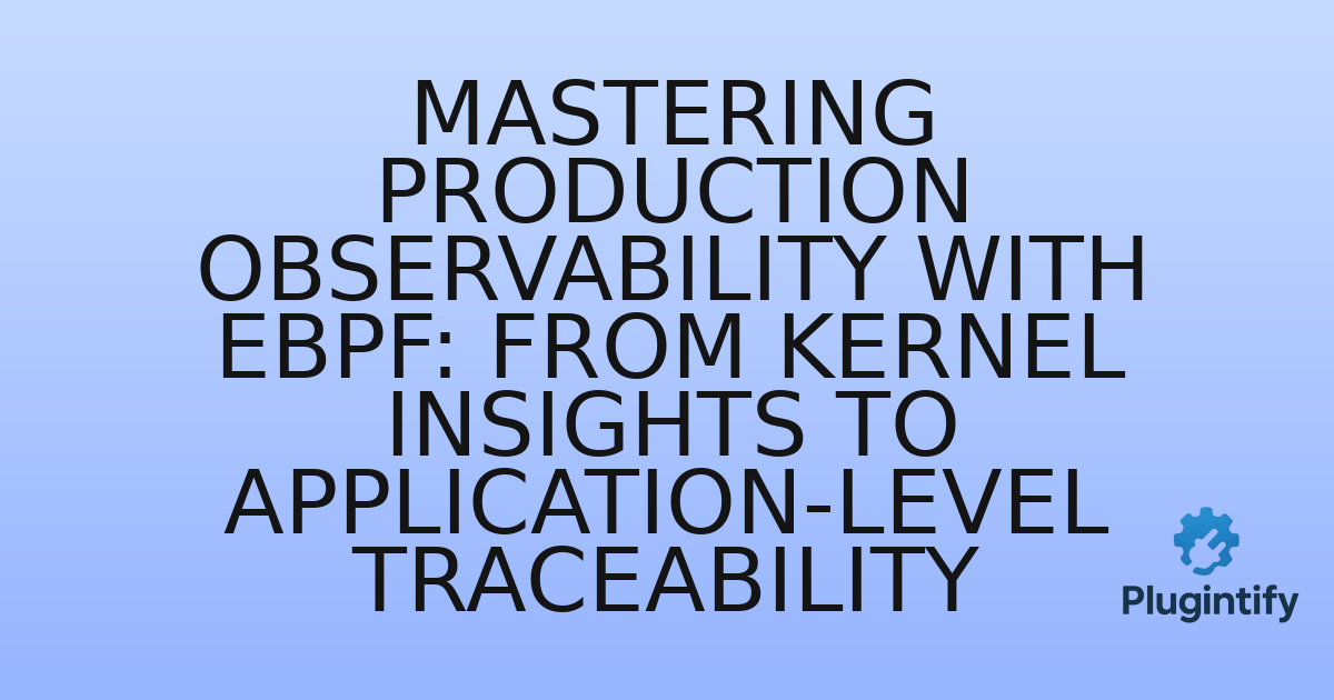 You are currently viewing Mastering Production Observability with eBPF: From Kernel Insights to Application-Level Traceability