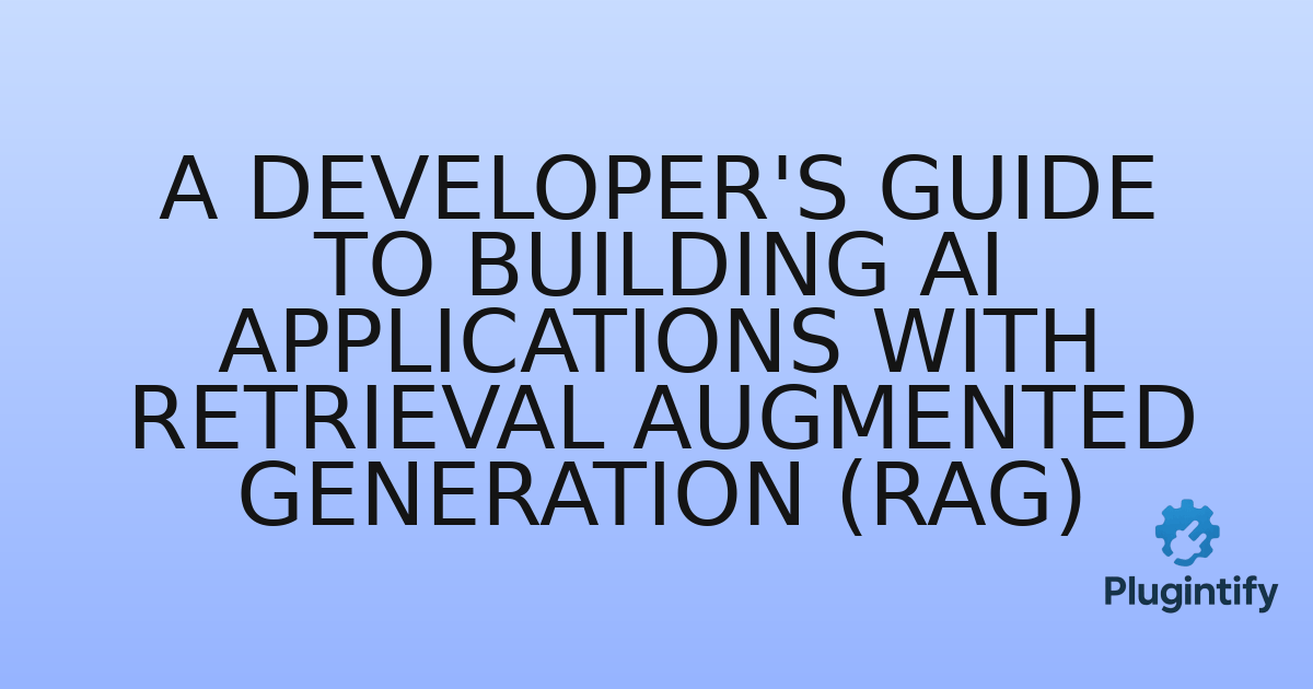 You are currently viewing A Developer’s Guide to Building AI Applications with Retrieval Augmented Generation (RAG)