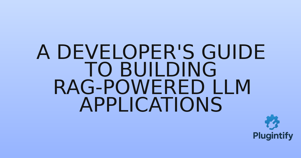 You are currently viewing A Developer’s Guide to Building RAG-powered LLM Applications
