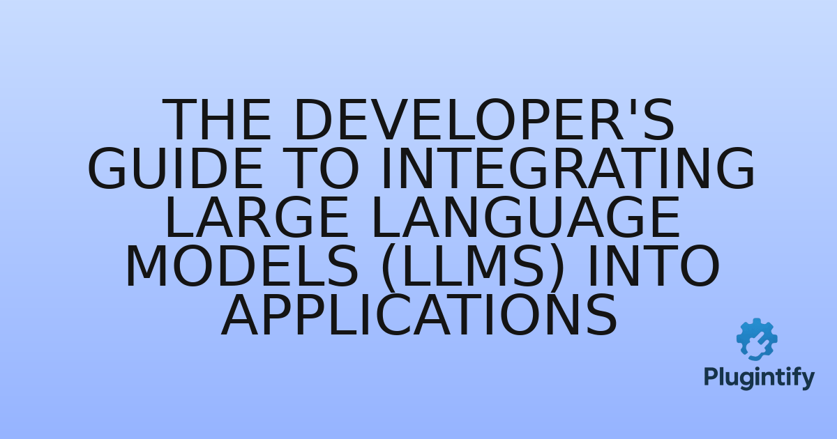 You are currently viewing The Developer’s Guide to Integrating Large Language Models (LLMs) into Applications