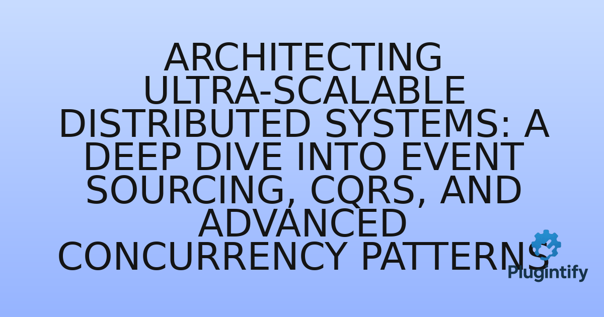 You are currently viewing Architecting Ultra-Scalable Distributed Systems: A Deep Dive into Event Sourcing, CQRS, and Advanced Concurrency Patterns