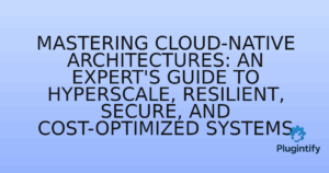 Read more about the article Mastering Cloud-Native Architectures: An Expert’s Guide to Hyperscale, Resilient, Secure, and Cost-Optimized Systems