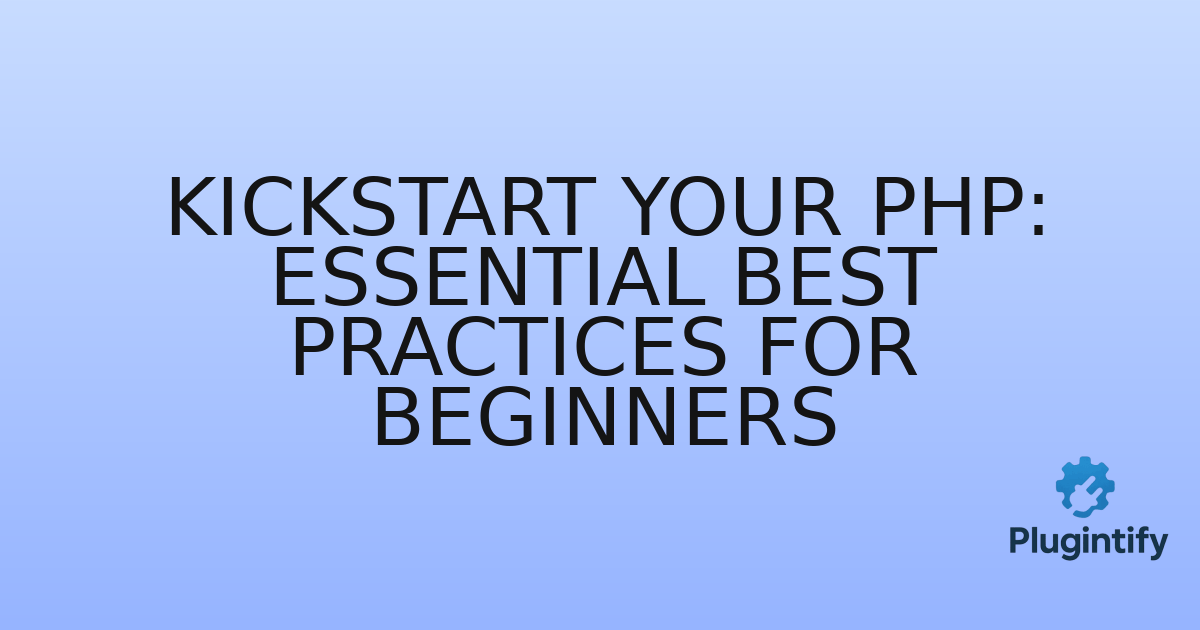 You are currently viewing Kickstart Your PHP: Essential Best Practices for Beginners