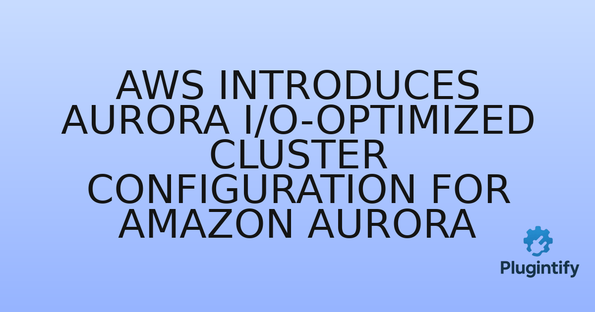 You are currently viewing AWS Introduces Aurora I/O-Optimized Cluster Configuration for Amazon Aurora