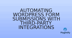 Read more about the article Automating WordPress Form Submissions with Third-Party Integrations