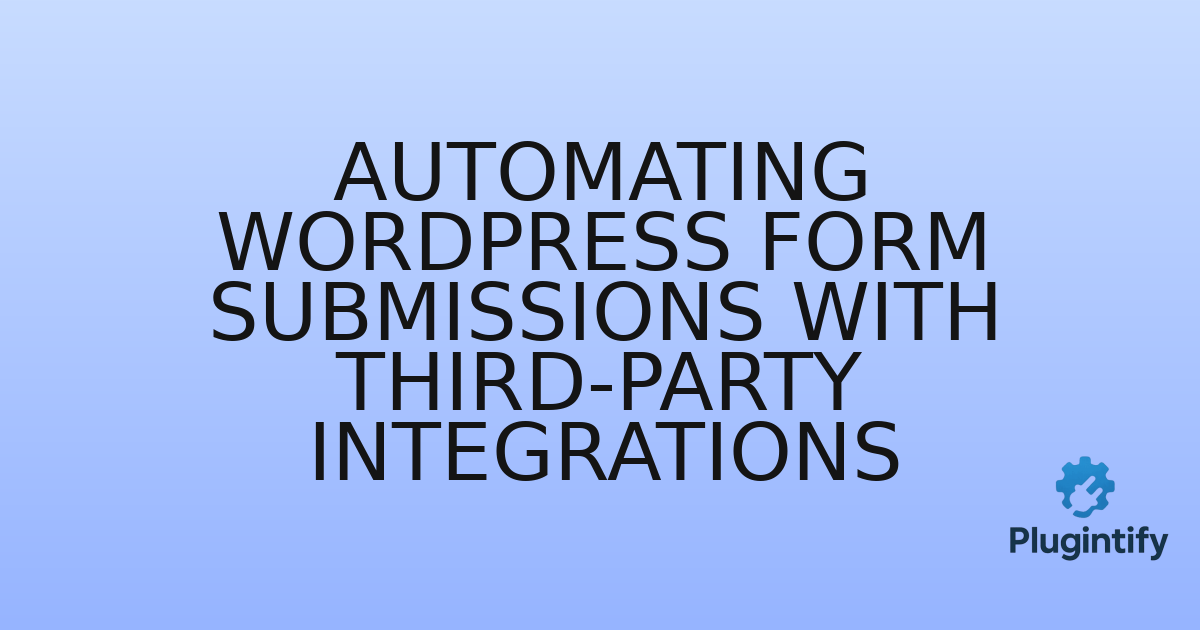 You are currently viewing Automating WordPress Form Submissions with Third-Party Integrations