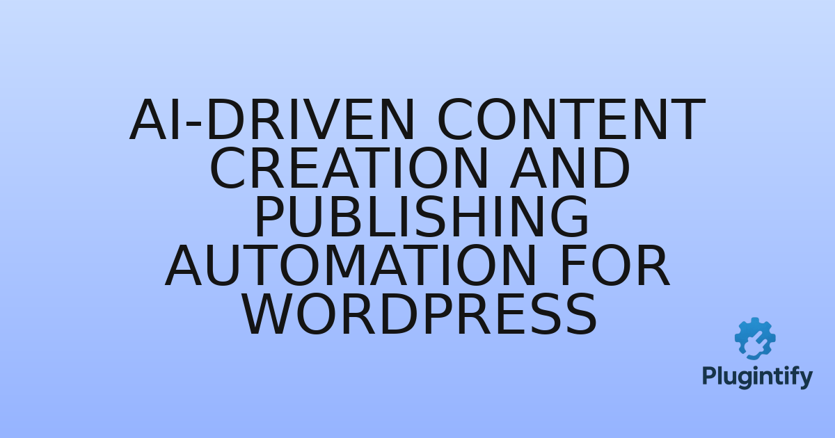 You are currently viewing AI-Driven Content Creation and Publishing Automation for WordPress