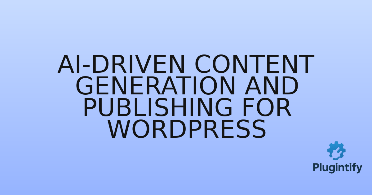 You are currently viewing AI-Driven Content Generation and Publishing for WordPress