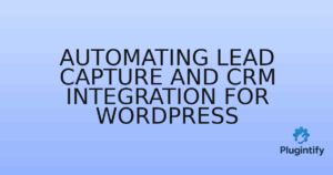 Read more about the article Automating Lead Capture and CRM Integration for WordPress