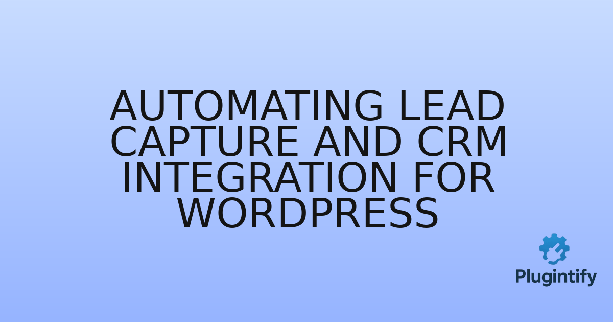 You are currently viewing Automating Lead Capture and CRM Integration for WordPress