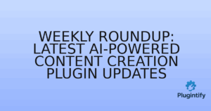 Read more about the article Weekly Roundup: Latest AI-Powered Content Creation Plugin Updates