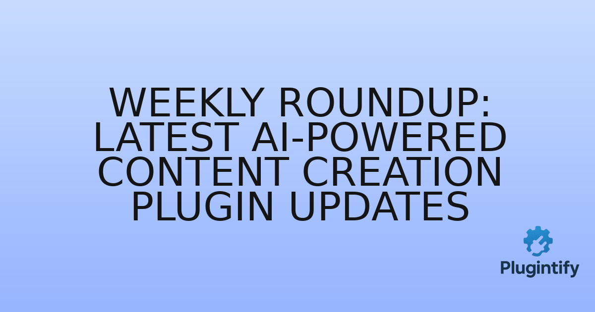 You are currently viewing Weekly Roundup: Latest AI-Powered Content Creation Plugin Updates