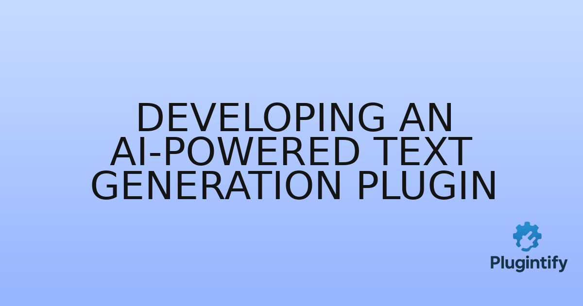 You are currently viewing Developing an AI-Powered Text Generation Plugin
