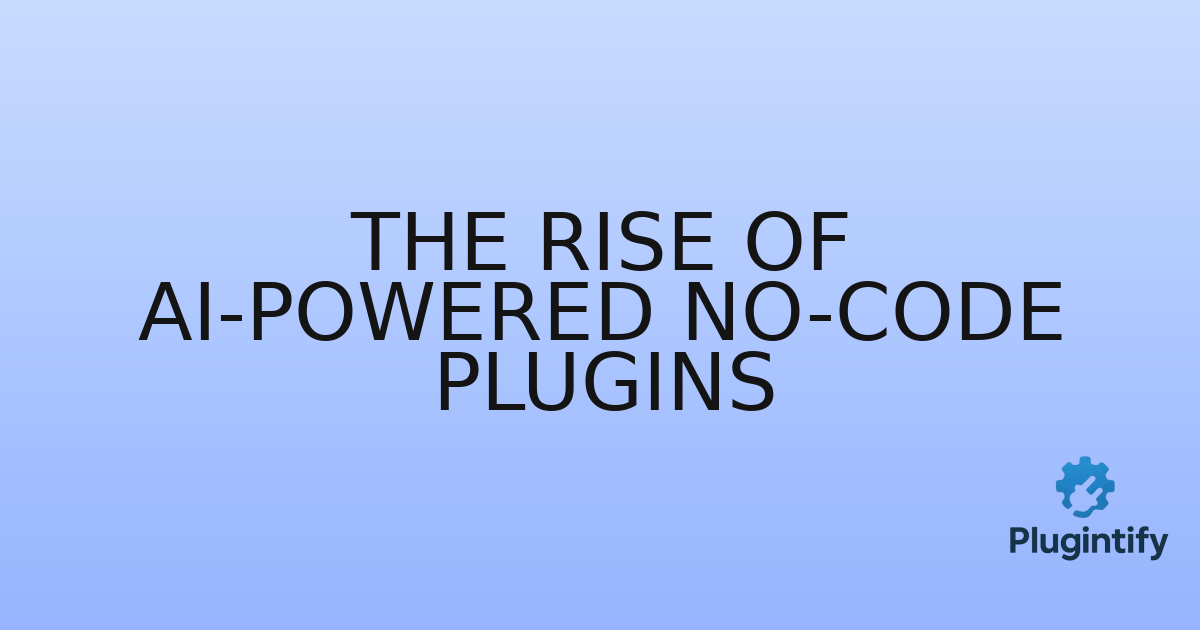 You are currently viewing The Rise of AI-Powered No-Code Plugins