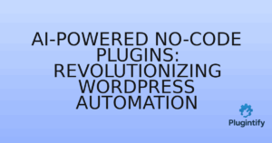 Read more about the article AI-Powered No-Code Plugins: Revolutionizing WordPress Automation
