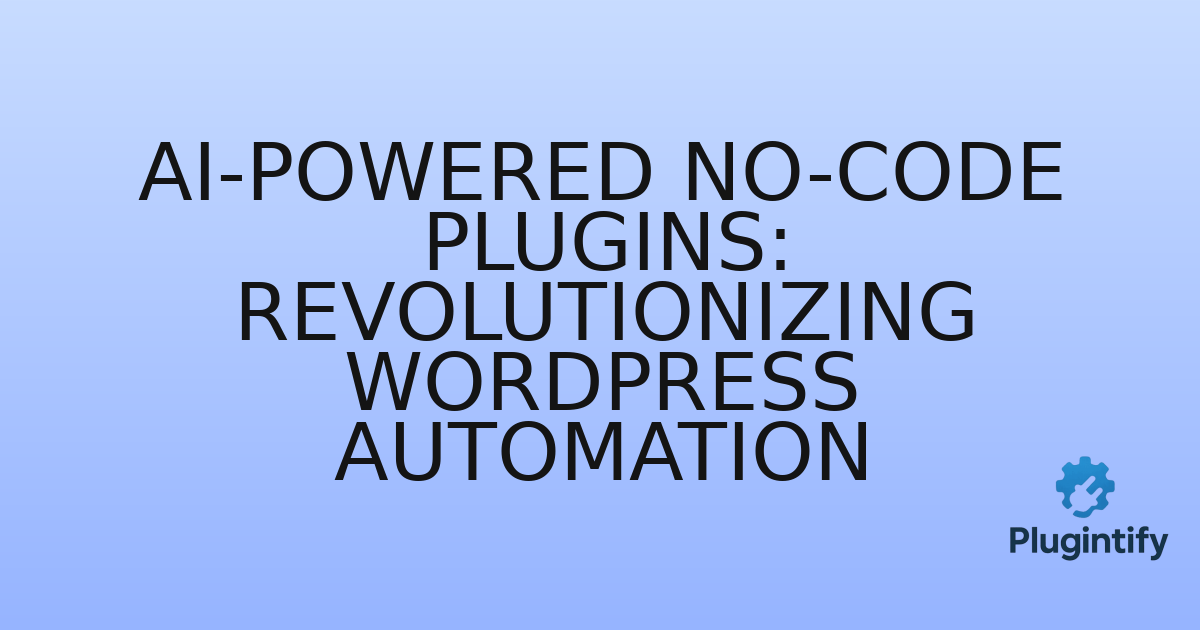 You are currently viewing AI-Powered No-Code Plugins: Revolutionizing WordPress Automation