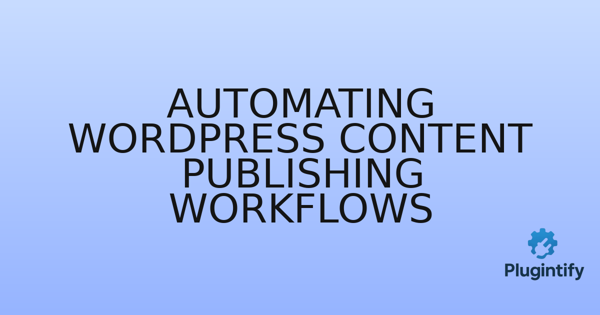You are currently viewing Automating WordPress Content Publishing Workflows