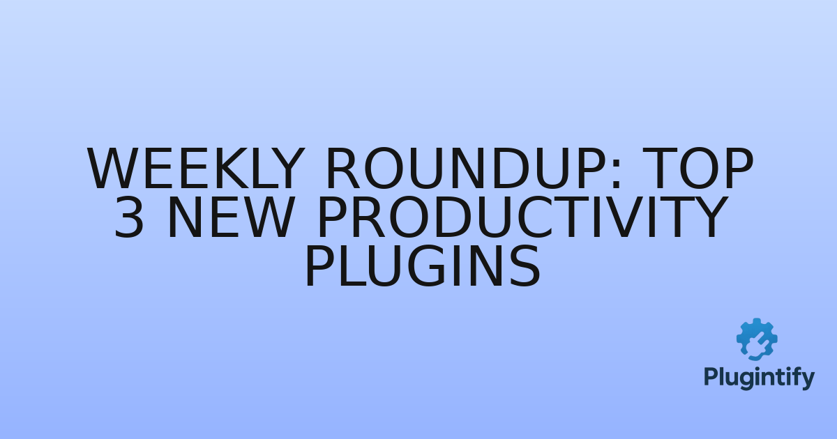 You are currently viewing Weekly Roundup: Top 3 New Productivity Plugins