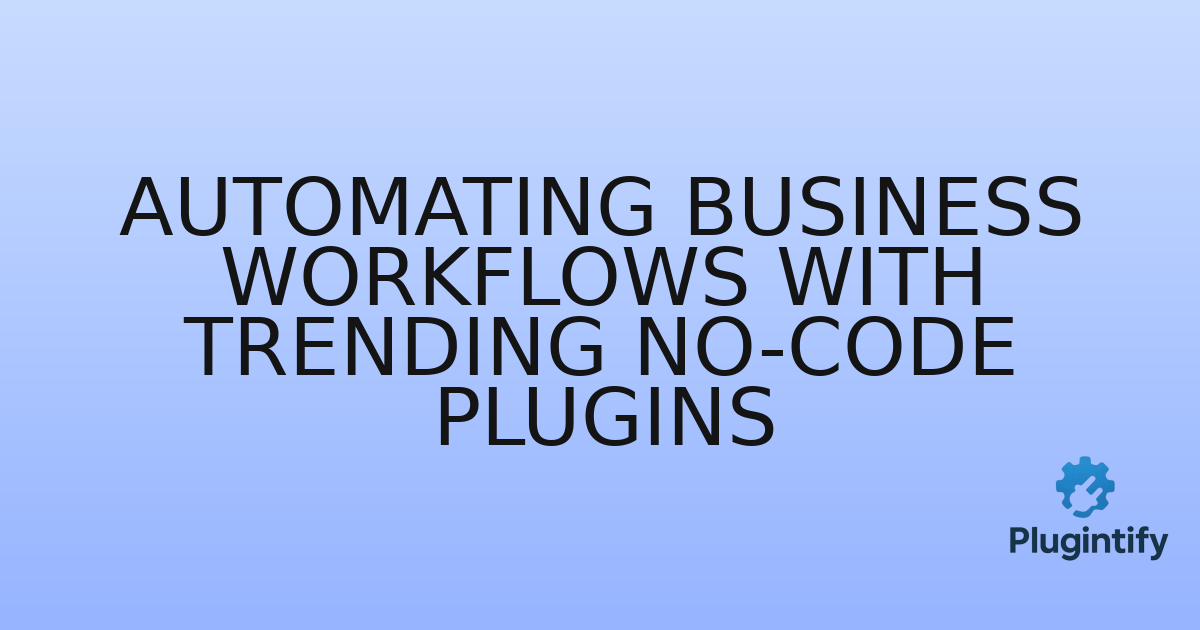 You are currently viewing Automating Business Workflows with Trending No-Code Plugins