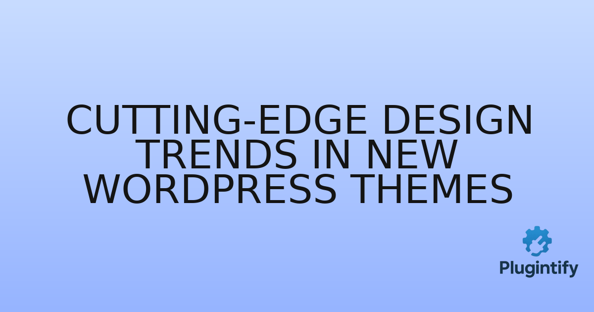 You are currently viewing Cutting-Edge Design Trends in New WordPress Themes