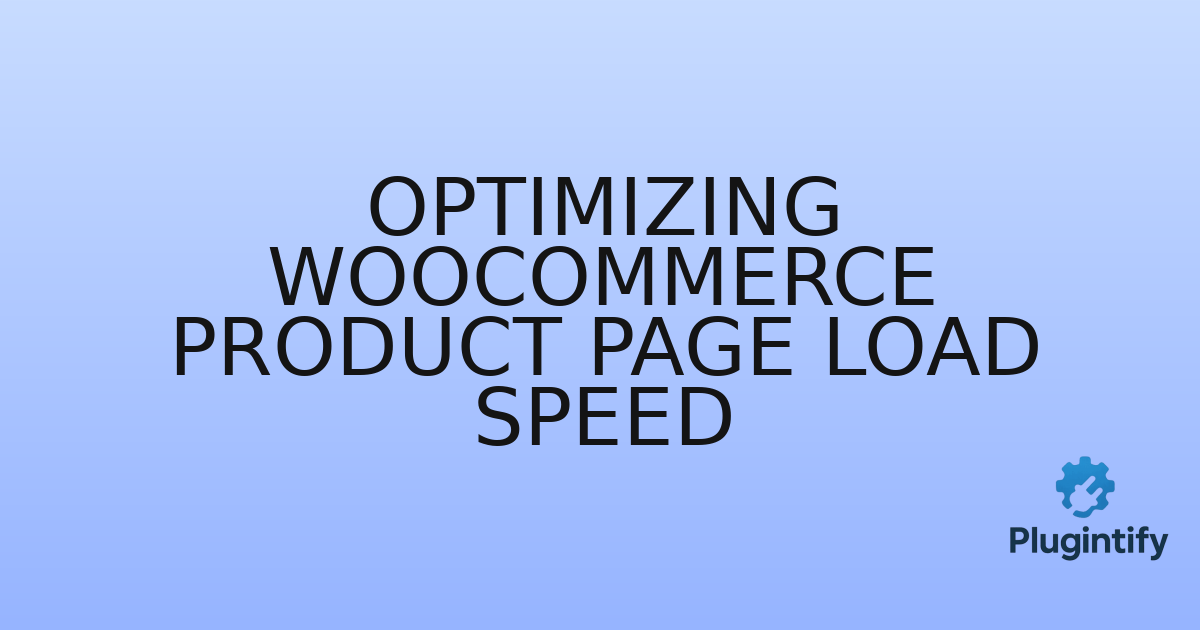 You are currently viewing Optimizing WooCommerce Product Page Load Speed