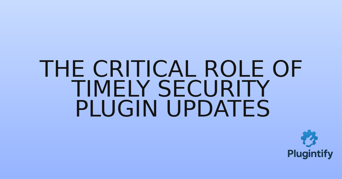 You are currently viewing The Critical Role of Timely Security Plugin Updates