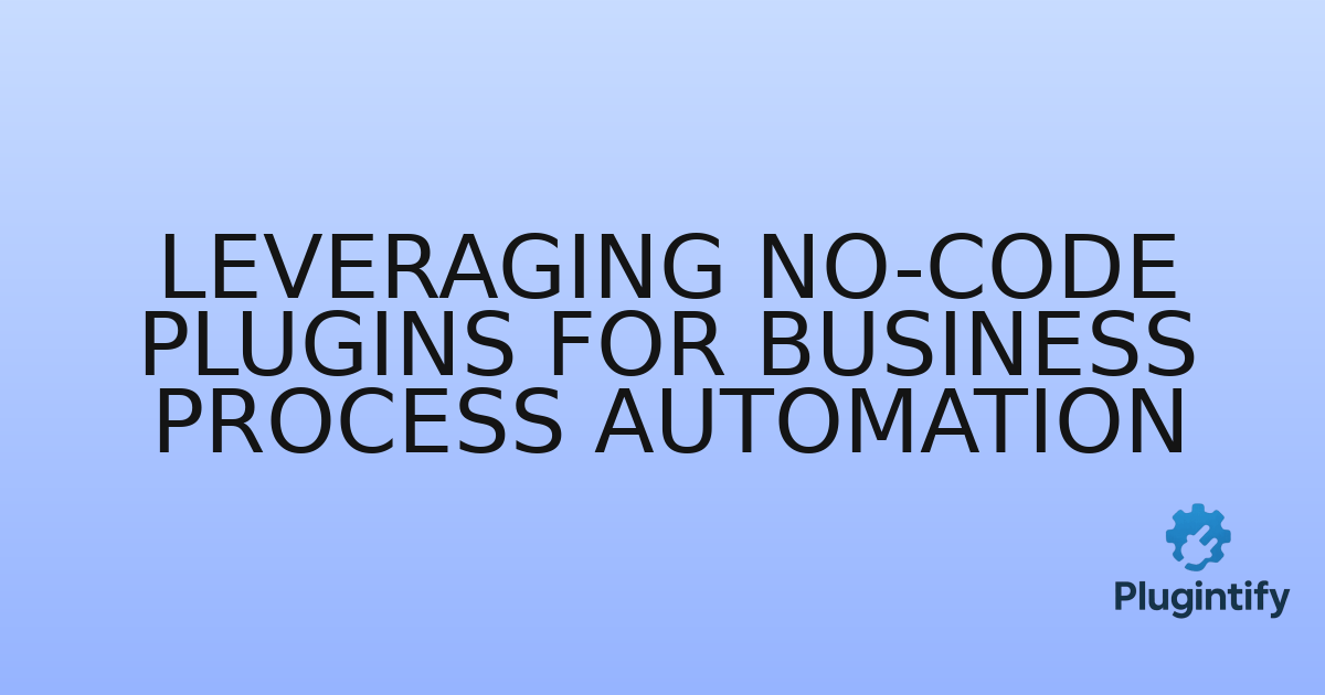 You are currently viewing Leveraging No-Code Plugins for Business Process Automation