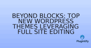 Read more about the article Beyond Blocks: Top New WordPress Themes Leveraging Full Site Editing