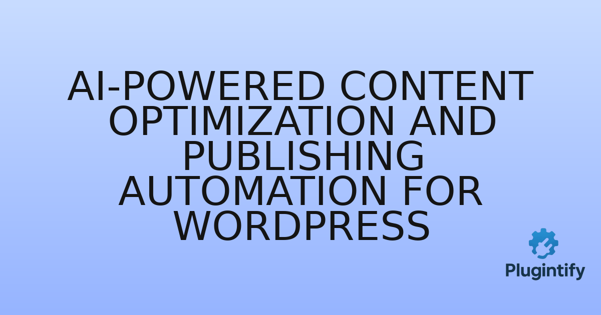 You are currently viewing AI-Powered Content Optimization and Publishing Automation for WordPress